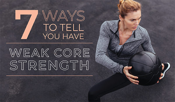 7 Ways to Tell You Have Weak Core Strength