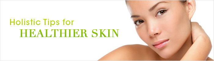 Holistic Tips for Healthier Skin