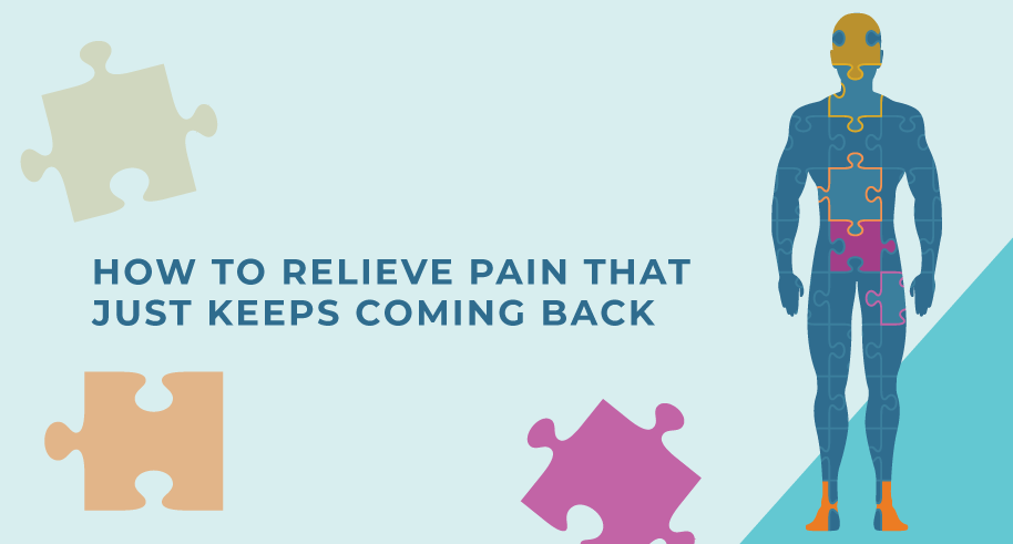 Solve the Pain Puzzle: How to Relieve Pain that Just Keeps Coming Back