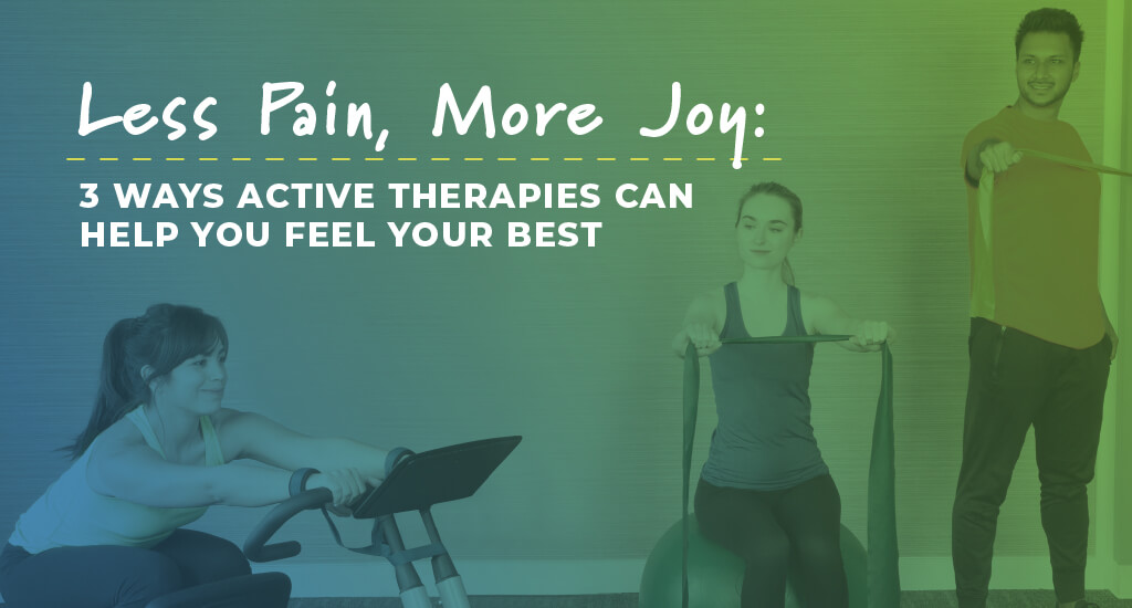 Less Pain, More Joy: 3 Ways Active Therapies Can Help You Feel Your Best