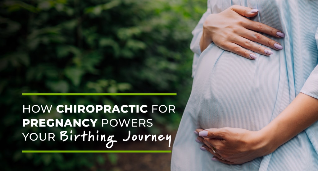 How Chiropractic for Pregnancy Powers Your Birthing Journey