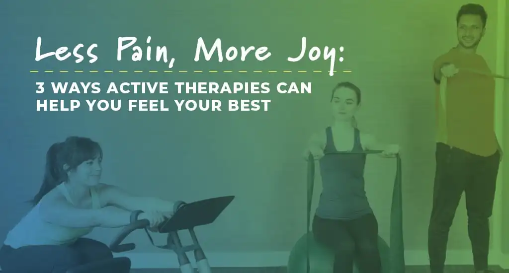 Less Pain, More Joy: 3 Ways Active Therapies Can Help You Feel Your Best